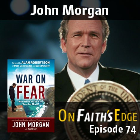 Declaring War on Fear – Presidential Impersonator, John Morgan | Episode 74