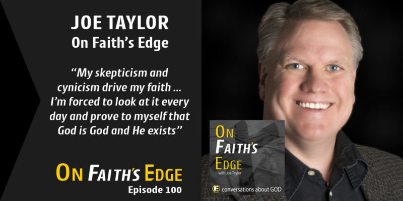 Can Skepticism and Cynicism Drive Faith? – Show Host and Recovering Atheist, Joe Taylor | Episode 100!